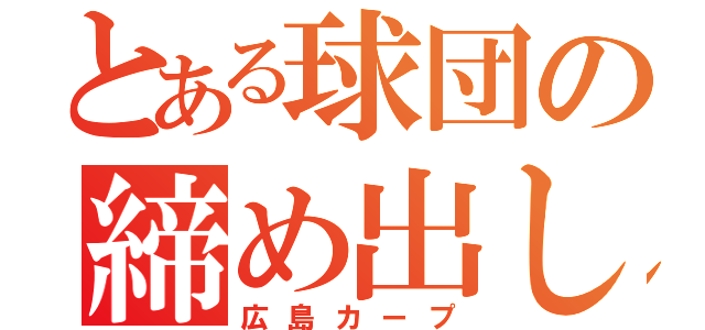 とある球団の締め出し（広島カープ）