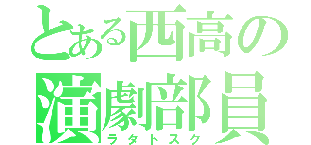 とある西高の演劇部員（ラタトスク）