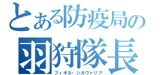 とある防疫局の羽狩隊長（フィオネ・シルヴァリア）