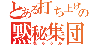 とある打ち上げの黙秘集団（喋ろうか）