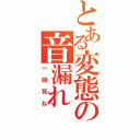 とある変態の音漏れ（一回死ね）