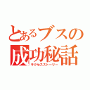 とあるブスの成功秘話（サクセスストーリー）