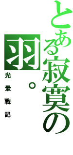 とある寂寞の羽。（光暈戰記）