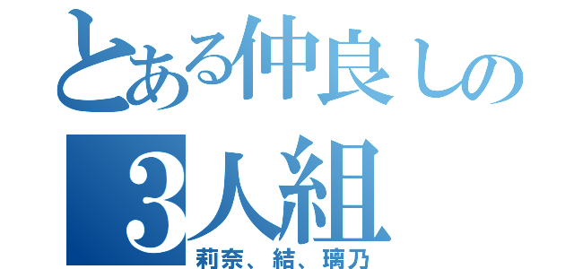 とある仲良しの３人組（莉奈、結、璃乃）