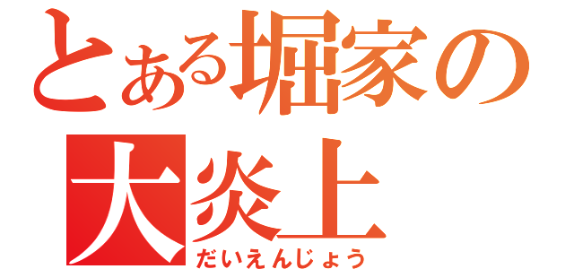 とある堀家の大炎上（だいえんじょう）