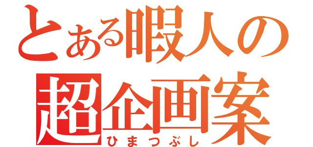 とある暇人の超企画案（ひまつぶし）