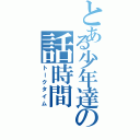 とある少年達の話時間（トークタイム）