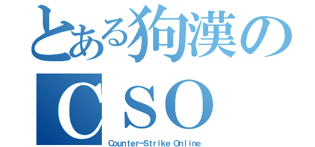 とある狗漢のＣＳＯ（Ｃｏｕｎｔｅｒ－Ｓｔｒｉｋｅ Ｏｎｌｉｎｅ）