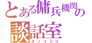 とある傭兵機関の談話室（ヌノイジリ）