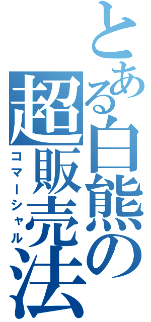 とある白熊の超販売法（コマーシャル）