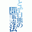 とある白熊の超販売法（コマーシャル）