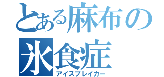 とある麻布の氷食症（アイスブレイカー）