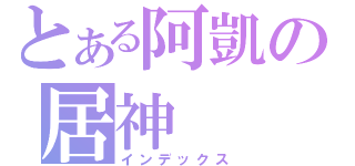 とある阿凱の居神（インデックス）