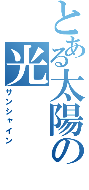 とある太陽の光（サンシャイン）