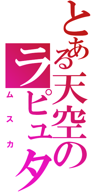 とある天空のラピュタ王（ムスカ）