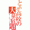 とある高校の大量宿題（ホームワーク）