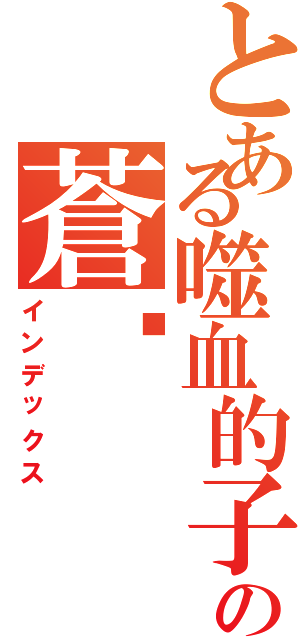 とある噬血的子彈の蒼剎（インデックス）