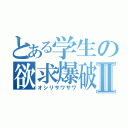 とある学生の欲求爆破Ⅱ（オシリサワサワ）