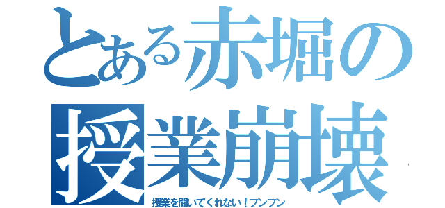 とある赤堀の授業崩壊（授業を聞いてくれない！プンプン）