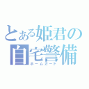 とある姫君の自宅警備（ホームガード）