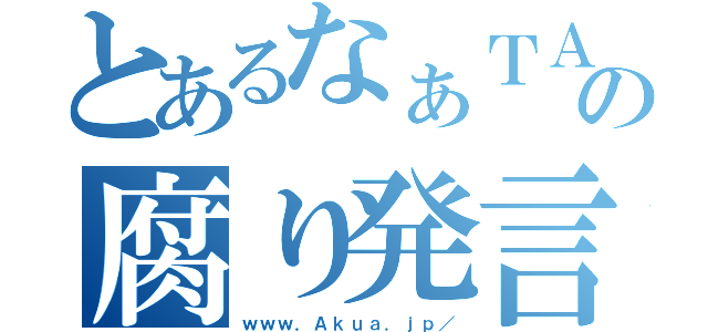 とあるなぁＴＡの腐り発言（ｗｗｗ．Ａｋｕａ．ｊｐ／）