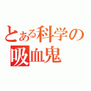 とある科学の吸血鬼（）