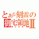 とある刻雷の御宅領地Ⅱ（紳士注意）