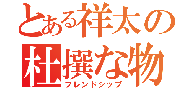 とある祥太の杜撰な物（フレンドシップ）