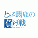 とある馬鹿の負け戦（ザマァｍ９（＾Д＾））