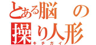 とある脳の操り人形（キチガイ）