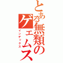 とある無類のゲェムスキ（インデックス）