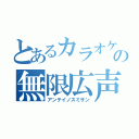 とあるカラオケの無限広声（アンテイノスミサン）