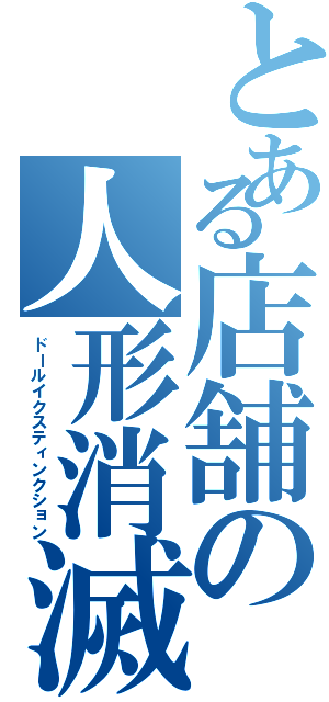 とある店舗の人形消滅（ドールイクスティンクション）