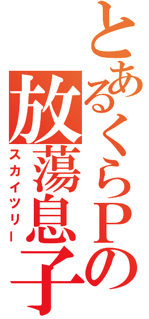 とあるくらＰの放蕩息子（スカイツリー）