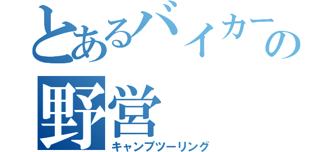 とあるバイカーの野営（キャンプツーリング）