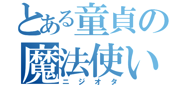 とある童貞の魔法使い（ニジオタ）