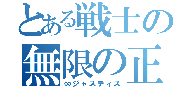 とある戦士の無限の正義（∞ジャスティス）