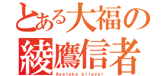 とある大福の綾鷹信者（Ａｙａｔａｋａ ｂｌｉｅｖｅｒ）