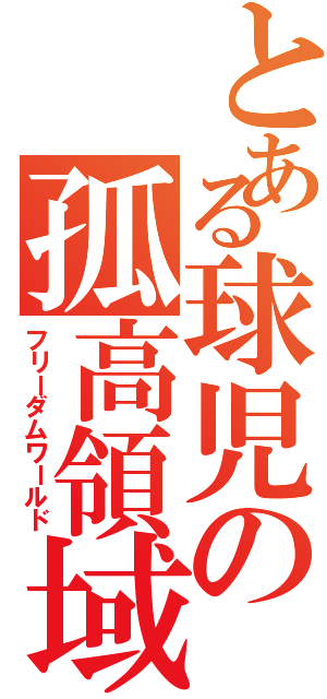 とある球児の孤高領域（フリーダムワールド）