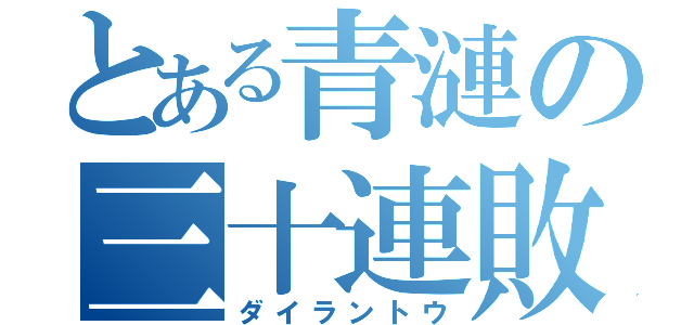 とある青漣の三十連敗（ダイラントウ）