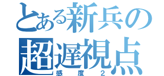 とある新兵の超遅視点（感度２）