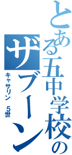 とある五中学校のザブーン（キャサリン ５世）