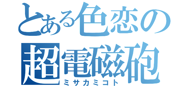 とある色恋の超電磁砲（ミサカミコト）