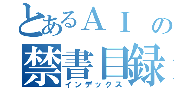 とあるＡＩ の禁書目録（インデックス）