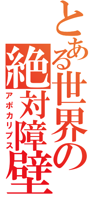 とある世界の絶対障壁（アポカリプス）