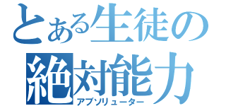 とある生徒の絶対能力（アブソリューター）