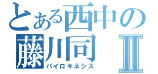 とある西中の藤川司Ⅱ（パイロキネシス）