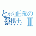 とある正義の跳棋王Ⅱ（根本瘟腥）