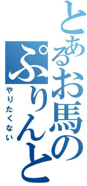 とあるお馬のぷりんと（やりたくない）