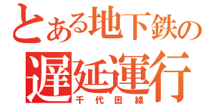 とある地下鉄の遅延運行（千代田線）